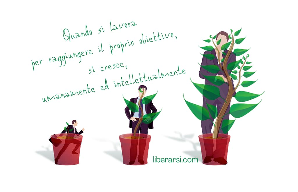 Quando si lavora per raggiungere il proprio obiettivo, si cresce, umanamente ed intellettualmente.